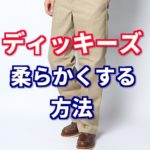 【ディッキーズを柔らかく】新品の硬い生地を簡単に穿きやすくする3つの方法!
